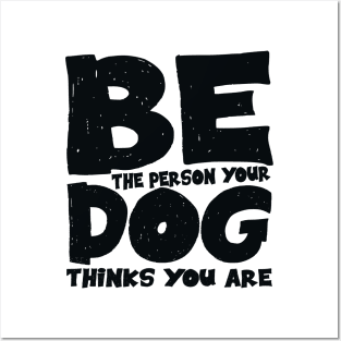 Be the person your dog thinks you are Posters and Art